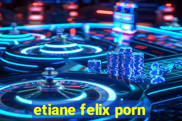 etiane felix porn